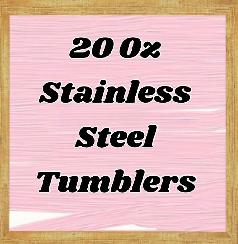 20oz Stainless Steel
Tumblers